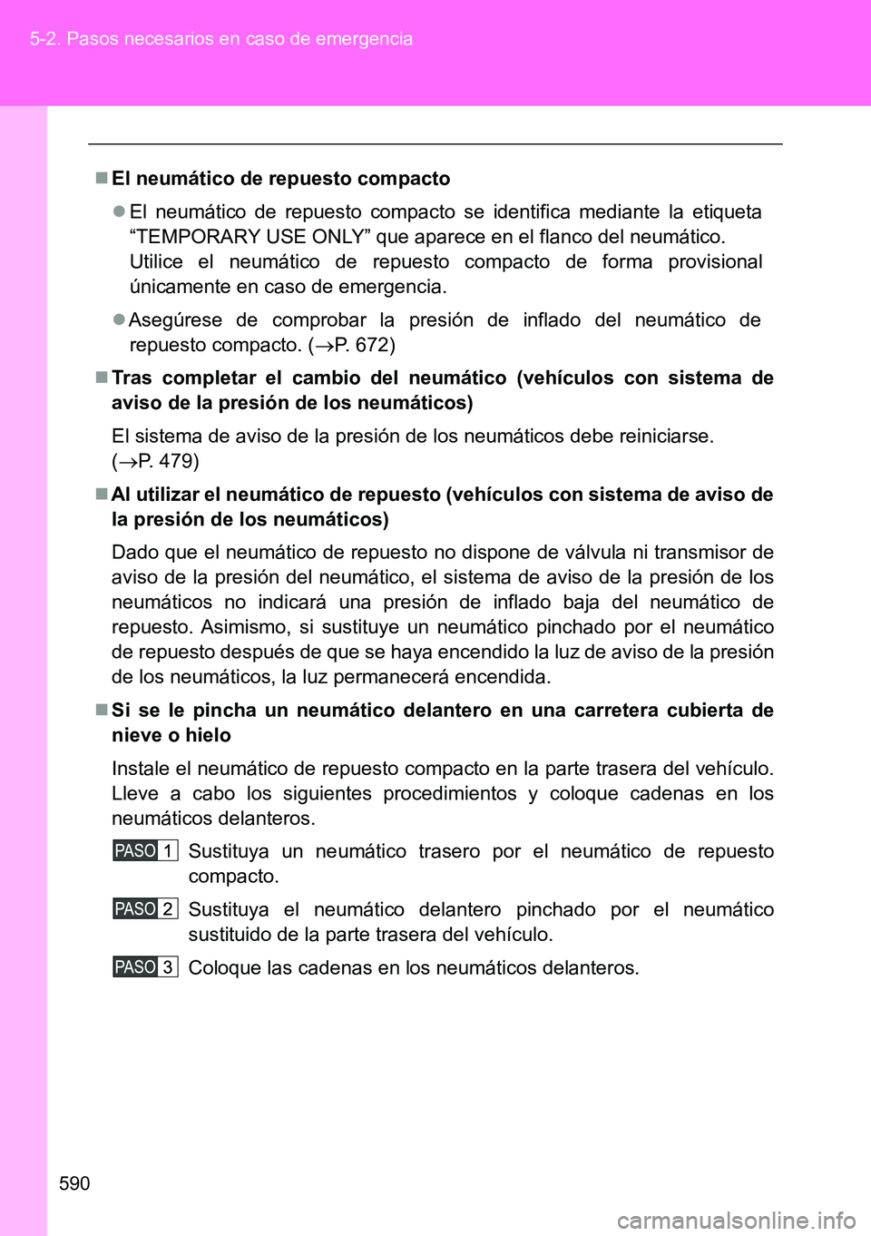 TOYOTA VERSO 2014 Manual del propietario (in Spanish) 590 5-2. Pasos necesarios en caso de emergencia
El neumático de repuesto compacto
El neumático de repuesto compacto se identifica mediante la etiqueta
“TEMPORARY USE ONLY” que aparece en e TOYOTA VERSO 2014 Manual del propietario (in Spanish) 590 5-2. Pasos necesarios en caso de emergencia
El neumático de repuesto compacto
El neumático de repuesto compacto se identifica mediante la etiqueta
“TEMPORARY USE ONLY” que aparece en e