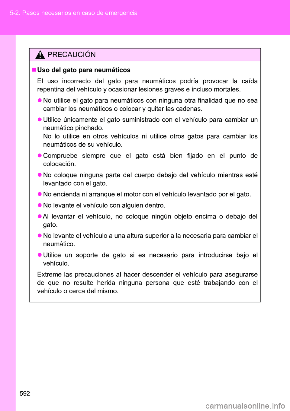 TOYOTA VERSO 2014  Manual del propietario (in Spanish) 592 5-2. Pasos necesarios en caso de emergencia
PRECAUCIÓN
Uso del gato para neumáticos
El uso incorrecto del gato para neumáticos podría provocar la caída
repentina del vehículo y ocasionar 