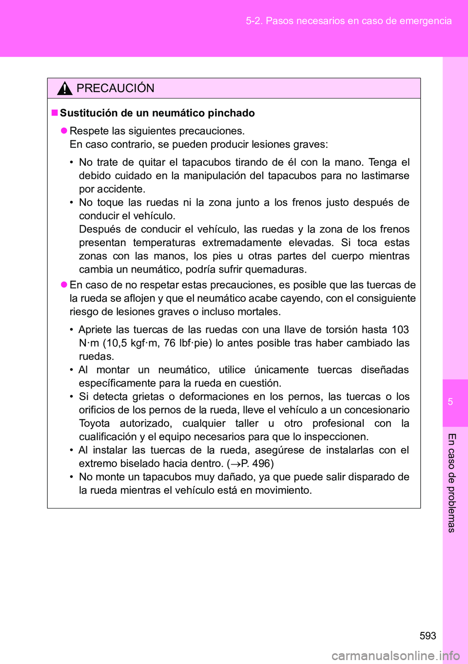 TOYOTA VERSO 2014  Manual del propietario (in Spanish) 5
593 5-2. Pasos necesarios en caso de emergencia
En caso de problemas
PRECAUCIÓN
Sustitución de un neumático pinchado
Respete las siguientes precauciones. 
En caso contrario, se pueden produ