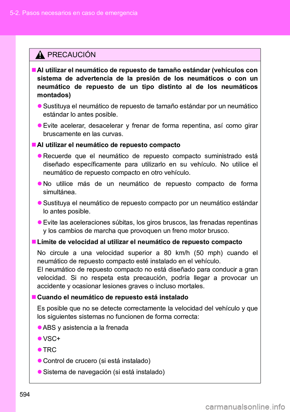TOYOTA VERSO 2014  Manual del propietario (in Spanish) 594 5-2. Pasos necesarios en caso de emergencia
PRECAUCIÓN
Al utilizar el neumático de repuesto de tamaño estándar (vehículos con
sistema de advertencia de la presión de los neumáticos o con