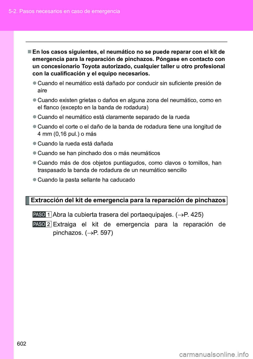 TOYOTA VERSO 2014 Manual del propietario (in Spanish) 602 5-2. Pasos necesarios en caso de emergencia
Extracción del kit de emergencia para la reparación de pinchazos
Abra la cubierta trasera del portaequipajes. (P. 425)
Extraiga el kit de emergenci TOYOTA VERSO 2014 Manual del propietario (in Spanish) 602 5-2. Pasos necesarios en caso de emergencia
Extracción del kit de emergencia para la reparación de pinchazos
Abra la cubierta trasera del portaequipajes. (P. 425)
Extraiga el kit de emergenci