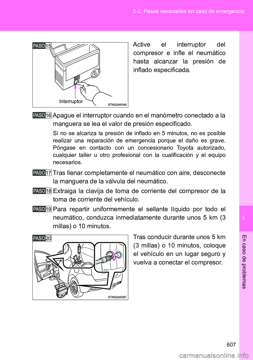 TOYOTA VERSO 2014 Manual del propietario (in Spanish) 5
607 5-2. Pasos necesarios en caso de emergencia
En caso de problemas
Active el interruptor del
compresor e infle el neumático
hasta alcanzar la presión de
inflado especificada.
Apague el interrupt TOYOTA VERSO 2014 Manual del propietario (in Spanish) 5
607 5-2. Pasos necesarios en caso de emergencia
En caso de problemas
Active el interruptor del
compresor e infle el neumático
hasta alcanzar la presión de
inflado especificada.
Apague el interrupt
