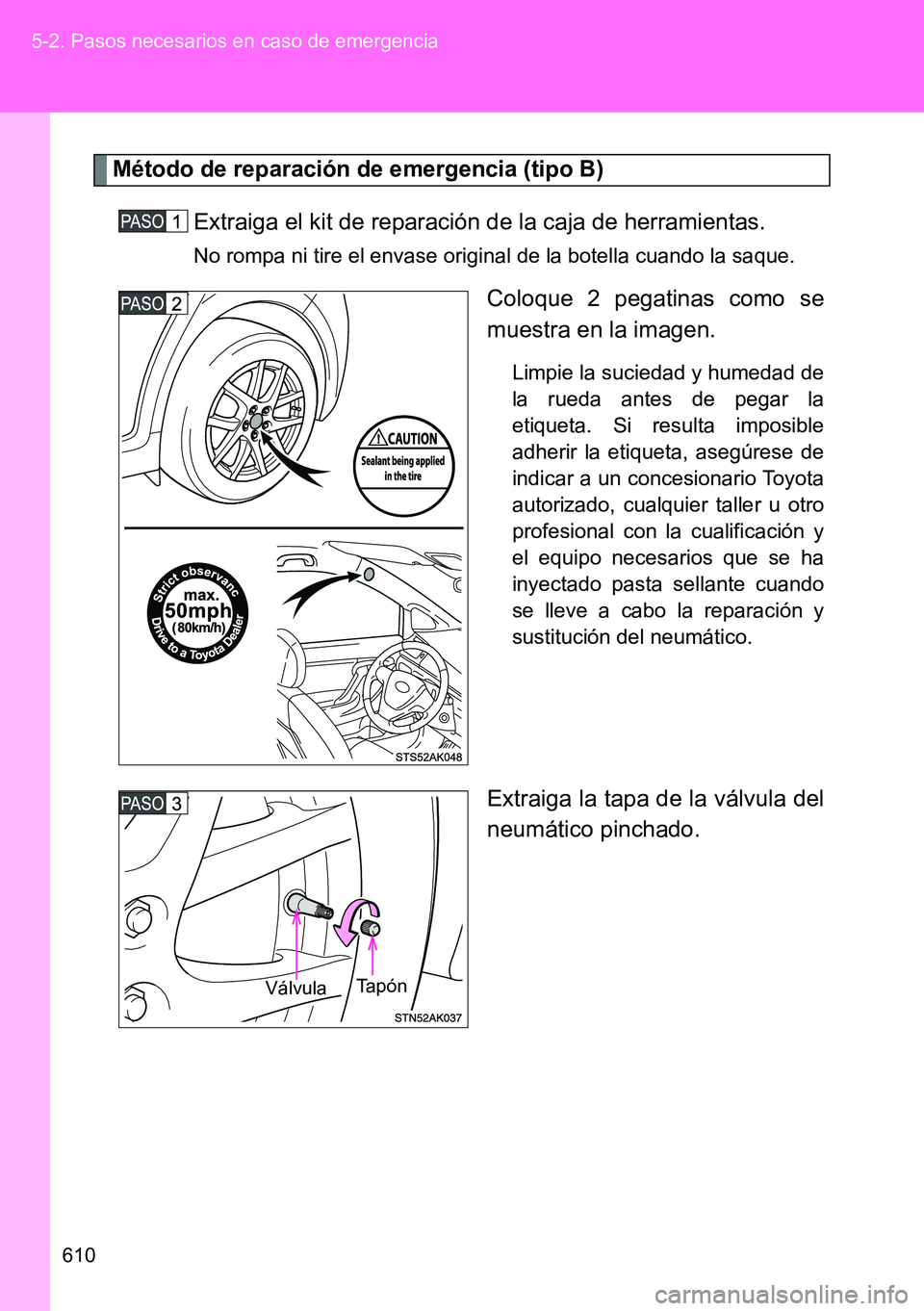 TOYOTA VERSO 2014  Manual del propietario (in Spanish) 610 5-2. Pasos necesarios en caso de emergencia
Método de reparación de emergencia (tipo B)
Extraiga el kit de reparación de la caja de herramientas. 
No rompa ni tire el envase original de la bote