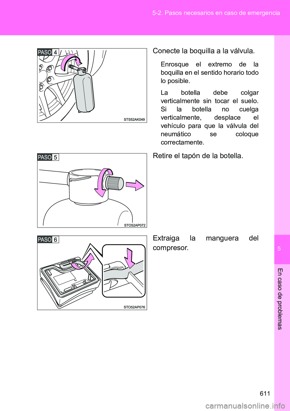 TOYOTA VERSO 2014 Manual del propietario (in Spanish) 5
611 5-2. Pasos necesarios en caso de emergencia
En caso de problemas
Conecte la boquilla a la válvula.
Enrosque el extremo de la
boquilla en el sentido horario todo
lo posible.
La botella debe colg TOYOTA VERSO 2014 Manual del propietario (in Spanish) 5
611 5-2. Pasos necesarios en caso de emergencia
En caso de problemas
Conecte la boquilla a la válvula.
Enrosque el extremo de la
boquilla en el sentido horario todo
lo posible.
La botella debe colg