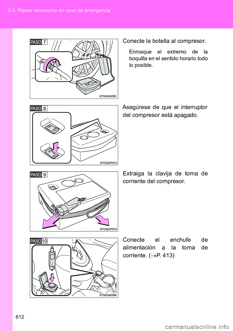 TOYOTA VERSO 2014 Manual del propietario (in Spanish) 612 5-2. Pasos necesarios en caso de emergencia
Conecte la botella al compresor.
Enrosque el extremo de la
boquilla en el sentido horario todo
lo posible.
Asegúrese de que el interruptor
del compreso TOYOTA VERSO 2014 Manual del propietario (in Spanish) 612 5-2. Pasos necesarios en caso de emergencia
Conecte la botella al compresor.
Enrosque el extremo de la
boquilla en el sentido horario todo
lo posible.
Asegúrese de que el interruptor
del compreso