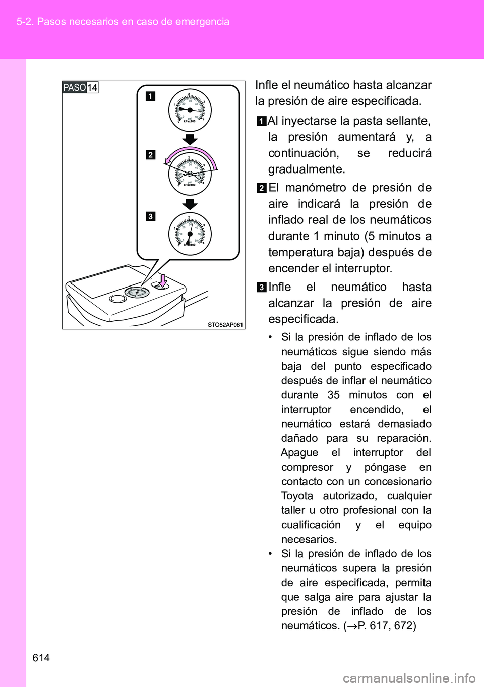 TOYOTA VERSO 2014 Manual del propietario (in Spanish) 614 5-2. Pasos necesarios en caso de emergencia
Infle el neumático hasta alcanzar
la presión de aire especificada.
Al inyectarse la pasta sellante,
la presión aumentará y, a
continuación, se redu TOYOTA VERSO 2014 Manual del propietario (in Spanish) 614 5-2. Pasos necesarios en caso de emergencia
Infle el neumático hasta alcanzar
la presión de aire especificada.
Al inyectarse la pasta sellante,
la presión aumentará y, a
continuación, se redu