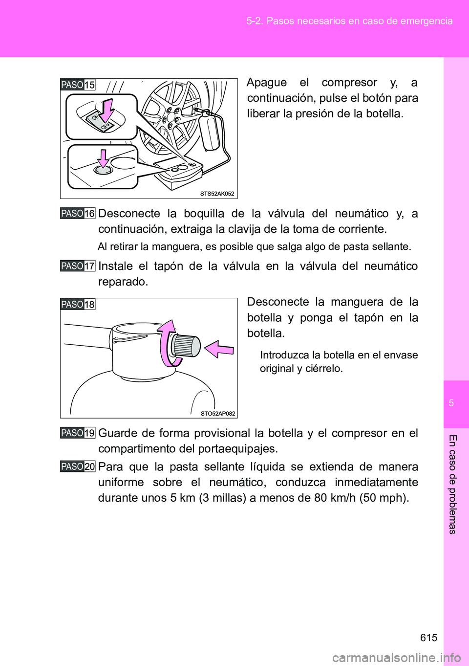TOYOTA VERSO 2014 Manual del propietario (in Spanish) 5
615 5-2. Pasos necesarios en caso de emergencia
En caso de problemas
Apague el compresor y, a
continuación, pulse el botón para
liberar la presión de la botella.
Desconecte la boquilla de la vál TOYOTA VERSO 2014 Manual del propietario (in Spanish) 5
615 5-2. Pasos necesarios en caso de emergencia
En caso de problemas
Apague el compresor y, a
continuación, pulse el botón para
liberar la presión de la botella.
Desconecte la boquilla de la vál