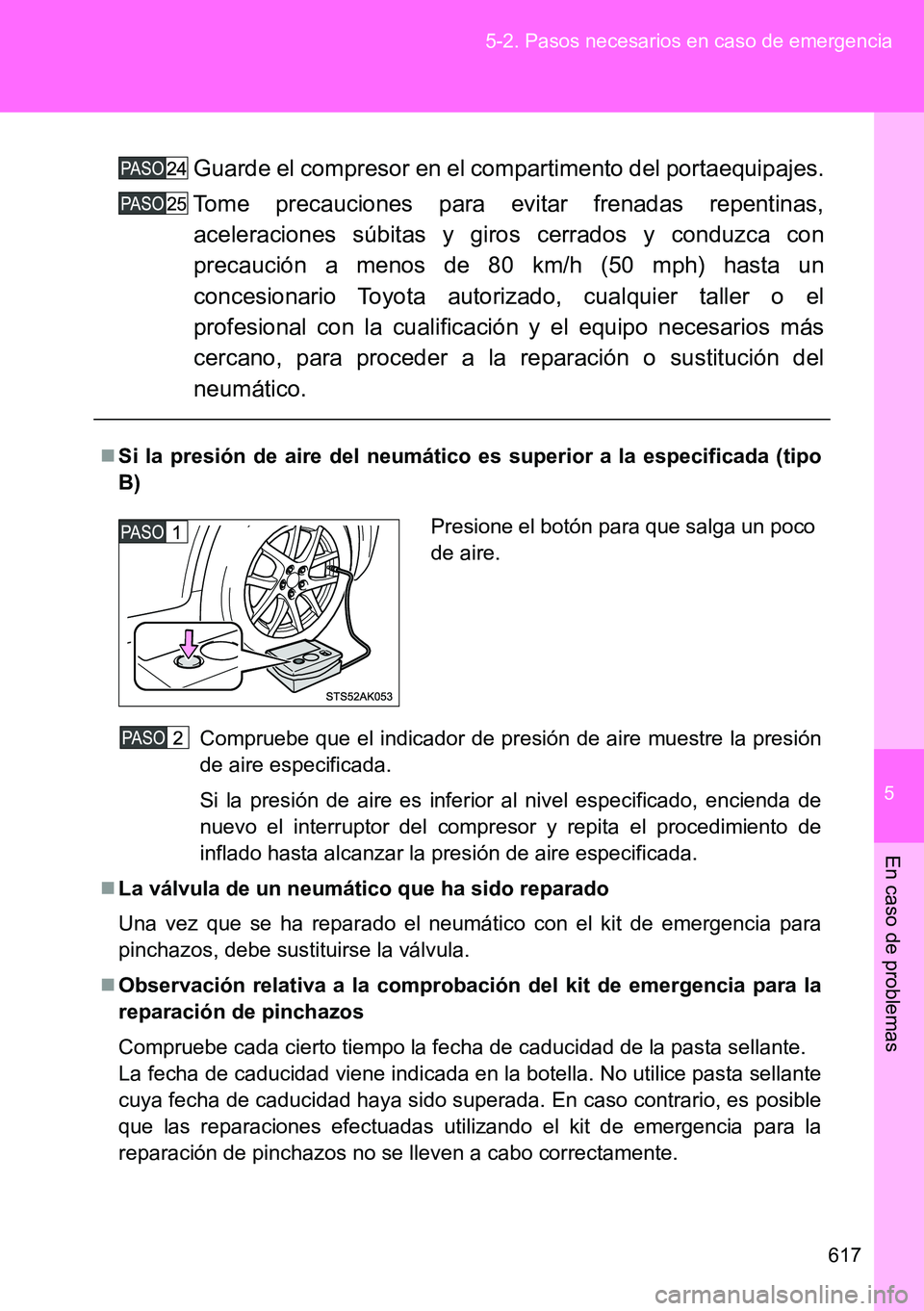 TOYOTA VERSO 2014 Manual del propietario (in Spanish) 5
617 5-2. Pasos necesarios en caso de emergencia
En caso de problemas
Guarde el compresor en el compartimento del portaequipajes.
Tome precauciones para evitar frenadas repentinas,
aceleraciones súb TOYOTA VERSO 2014 Manual del propietario (in Spanish) 5
617 5-2. Pasos necesarios en caso de emergencia
En caso de problemas
Guarde el compresor en el compartimento del portaequipajes.
Tome precauciones para evitar frenadas repentinas,
aceleraciones súb
