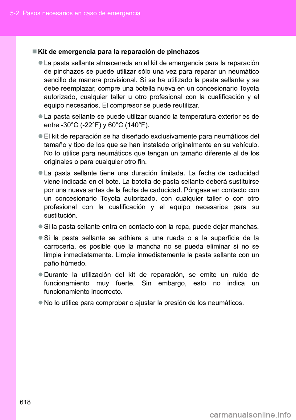TOYOTA VERSO 2014 Manual del propietario (in Spanish) 618 5-2. Pasos necesarios en caso de emergencia
Kit de emergencia para la reparación de pinchazos
La pasta sellante almacenada en el kit de emergencia para la reparación
de pinchazos se puede TOYOTA VERSO 2014 Manual del propietario (in Spanish) 618 5-2. Pasos necesarios en caso de emergencia
Kit de emergencia para la reparación de pinchazos
La pasta sellante almacenada en el kit de emergencia para la reparación
de pinchazos se puede