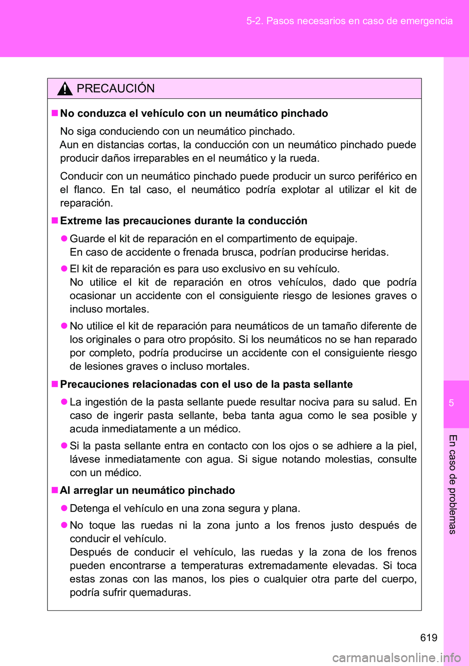 TOYOTA VERSO 2014 Manual del propietario (in Spanish) 5
619 5-2. Pasos necesarios en caso de emergencia
En caso de problemas
PRECAUCIÓN
No conduzca el vehículo con un neumático pinchado
No siga conduciendo con un neumático pinchado.
Aun en distanc TOYOTA VERSO 2014 Manual del propietario (in Spanish) 5
619 5-2. Pasos necesarios en caso de emergencia
En caso de problemas
PRECAUCIÓN
No conduzca el vehículo con un neumático pinchado
No siga conduciendo con un neumático pinchado.
Aun en distanc