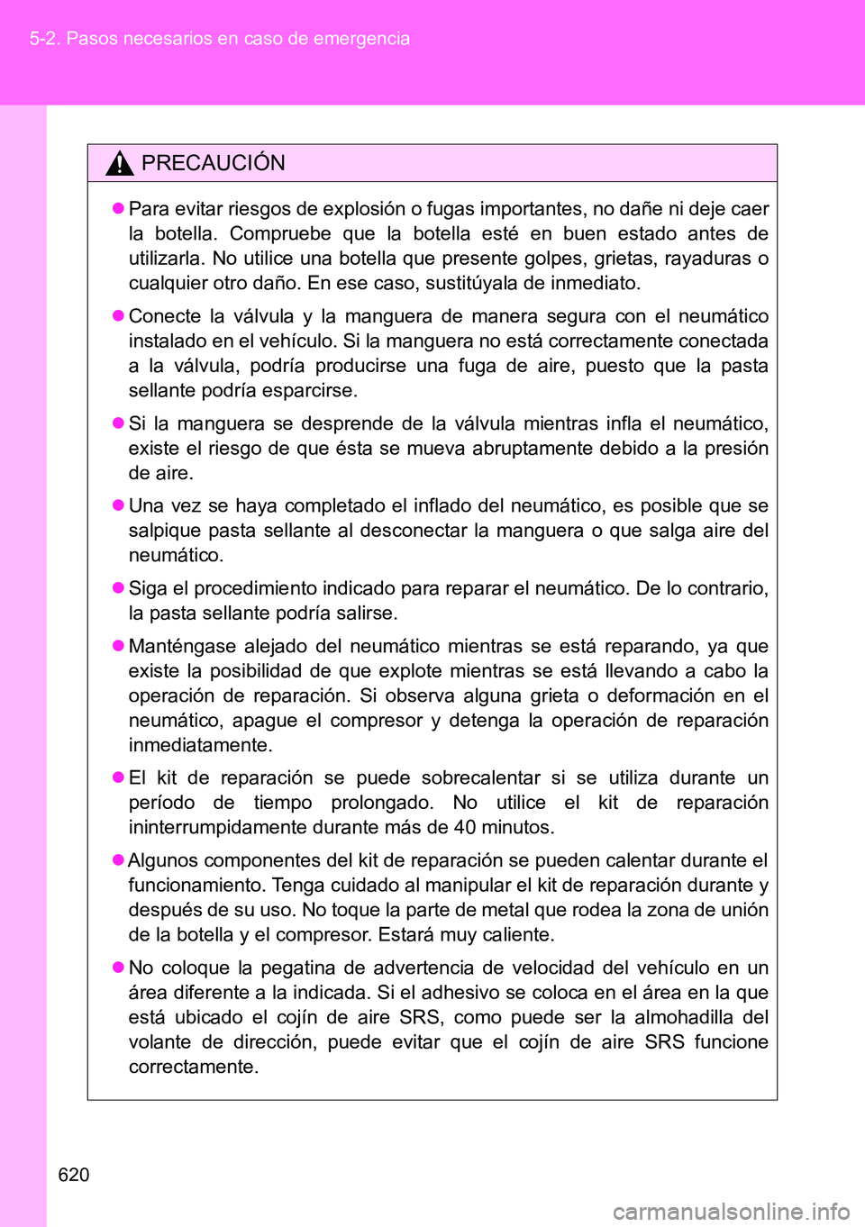 TOYOTA VERSO 2014 Manual del propietario (in Spanish) 620 5-2. Pasos necesarios en caso de emergencia
PRECAUCIÓN
Para evitar riesgos de explosión o fugas importantes, no dañe ni deje caer
la botella. Compruebe que la botella esté en buen estado an TOYOTA VERSO 2014 Manual del propietario (in Spanish) 620 5-2. Pasos necesarios en caso de emergencia
PRECAUCIÓN
Para evitar riesgos de explosión o fugas importantes, no dañe ni deje caer
la botella. Compruebe que la botella esté en buen estado an