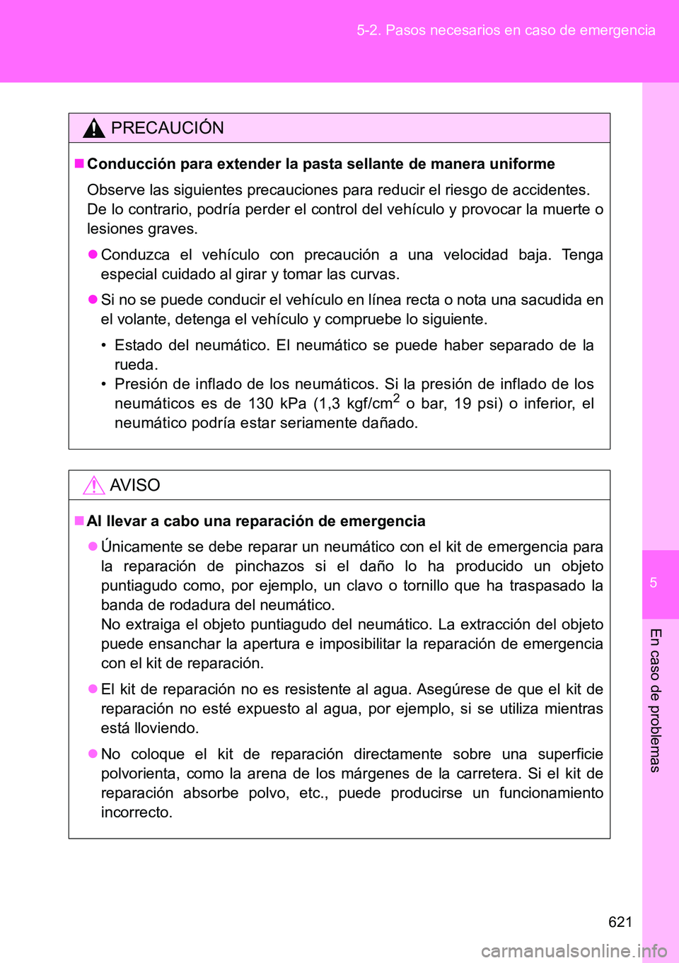 TOYOTA VERSO 2014  Manual del propietario (in Spanish) 5
621 5-2. Pasos necesarios en caso de emergencia
En caso de problemas
PRECAUCIÓN
Conducción para extender la pasta sellante de manera uniforme
Observe las siguientes precauciones para reducir el