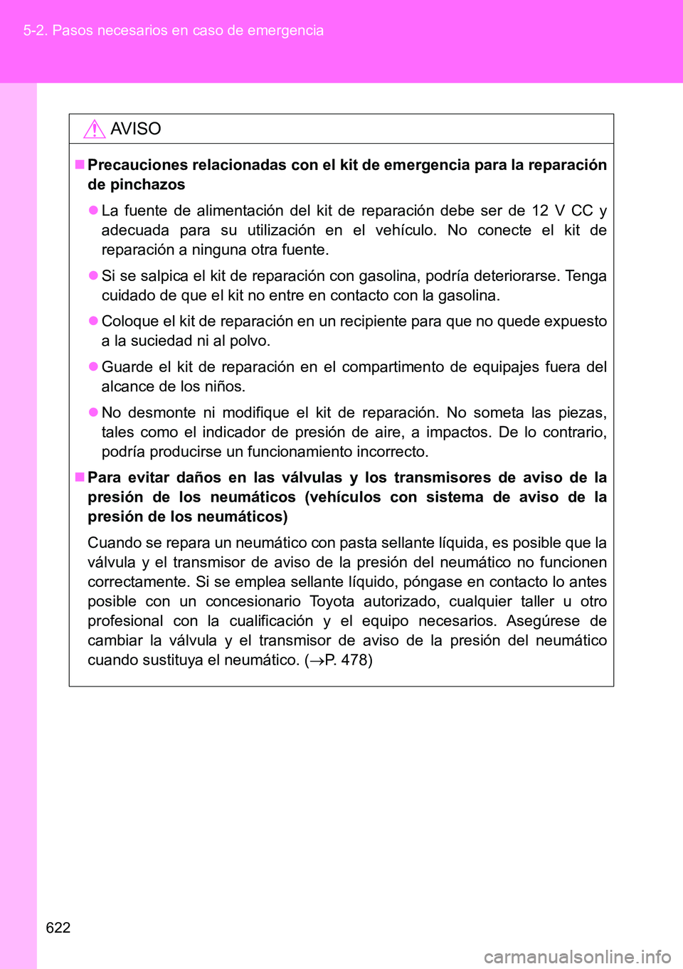 TOYOTA VERSO 2014  Manual del propietario (in Spanish) 622 5-2. Pasos necesarios en caso de emergencia
AVISO
Precauciones relacionadas con el kit de emergencia para la reparación
de pinchazos
La fuente de alimentación del kit de reparación debe s