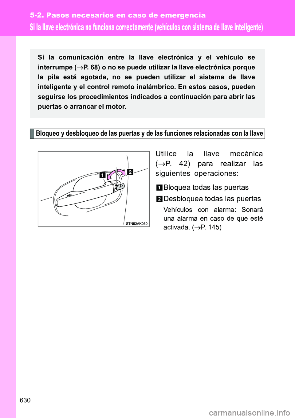 TOYOTA VERSO 2014  Manual del propietario (in Spanish) 630
5-2. Pasos necesarios en caso de emergencia
Si la llave electrónica no funciona correctamente (vehículos con sistema de llave inteligente)
Bloqueo y desbloqueo de las puertas y de las funciones 