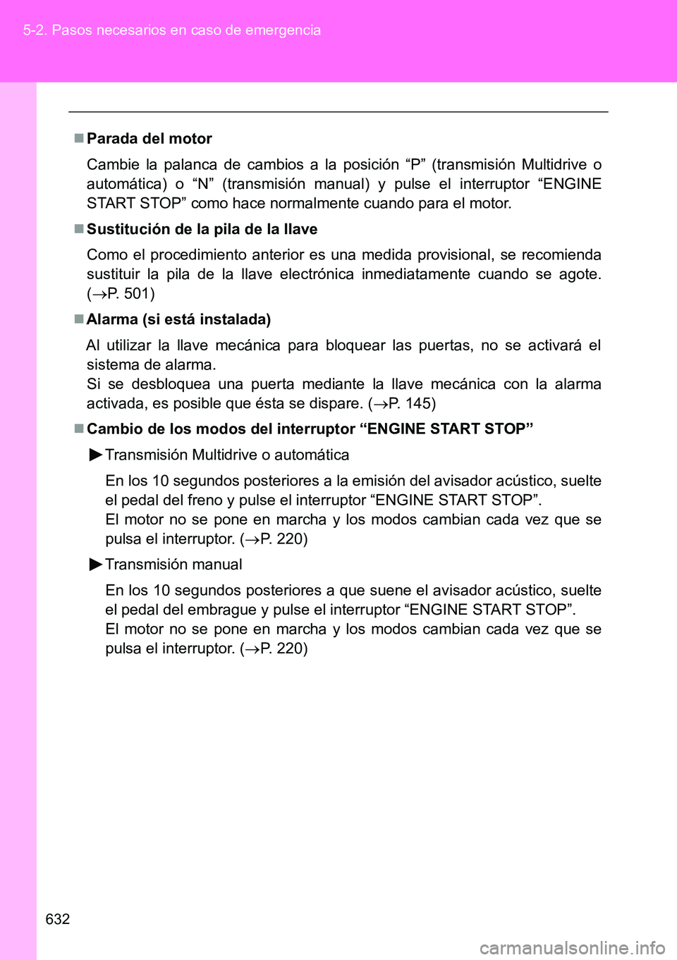 TOYOTA VERSO 2014  Manual del propietario (in Spanish) 632 5-2. Pasos necesarios en caso de emergencia
Parada del motor
Cambie la palanca de cambios a la posición “P” (transmisión Multidrive o
automática) o “N” (transmisión manual) y pulse 