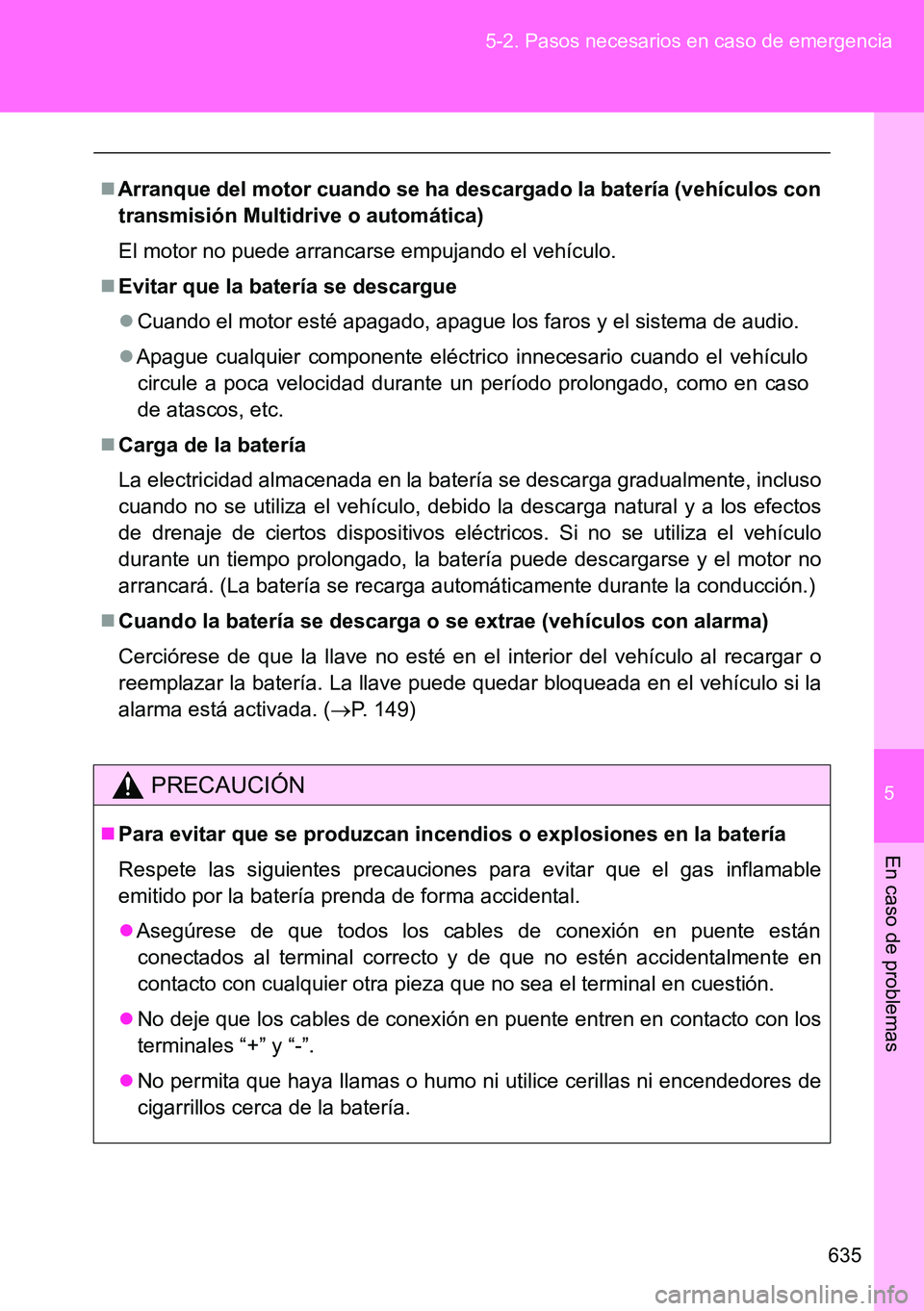 TOYOTA VERSO 2014  Manual del propietario (in Spanish) 5
635 5-2. Pasos necesarios en caso de emergencia
En caso de problemas
Arranque del motor cuando se ha descargado la batería (vehículos con
transmisión Multidrive o automática)
El motor no pued