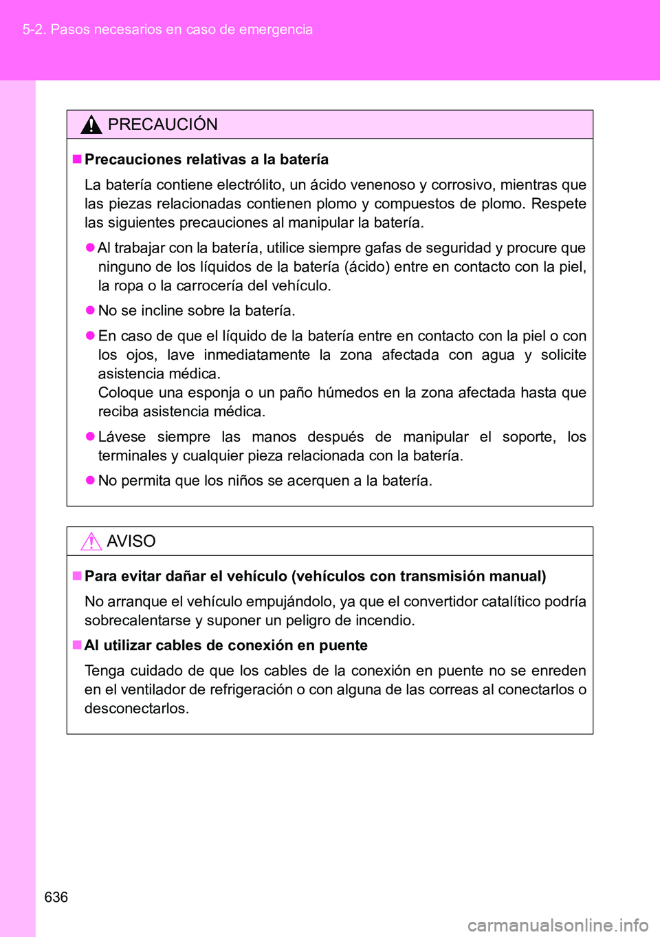 TOYOTA VERSO 2014  Manual del propietario (in Spanish) 636 5-2. Pasos necesarios en caso de emergencia
PRECAUCIÓN
Precauciones relativas a la batería
La batería contiene electrólito, un ácido venenoso y corrosivo, mientras que
las piezas relaciona