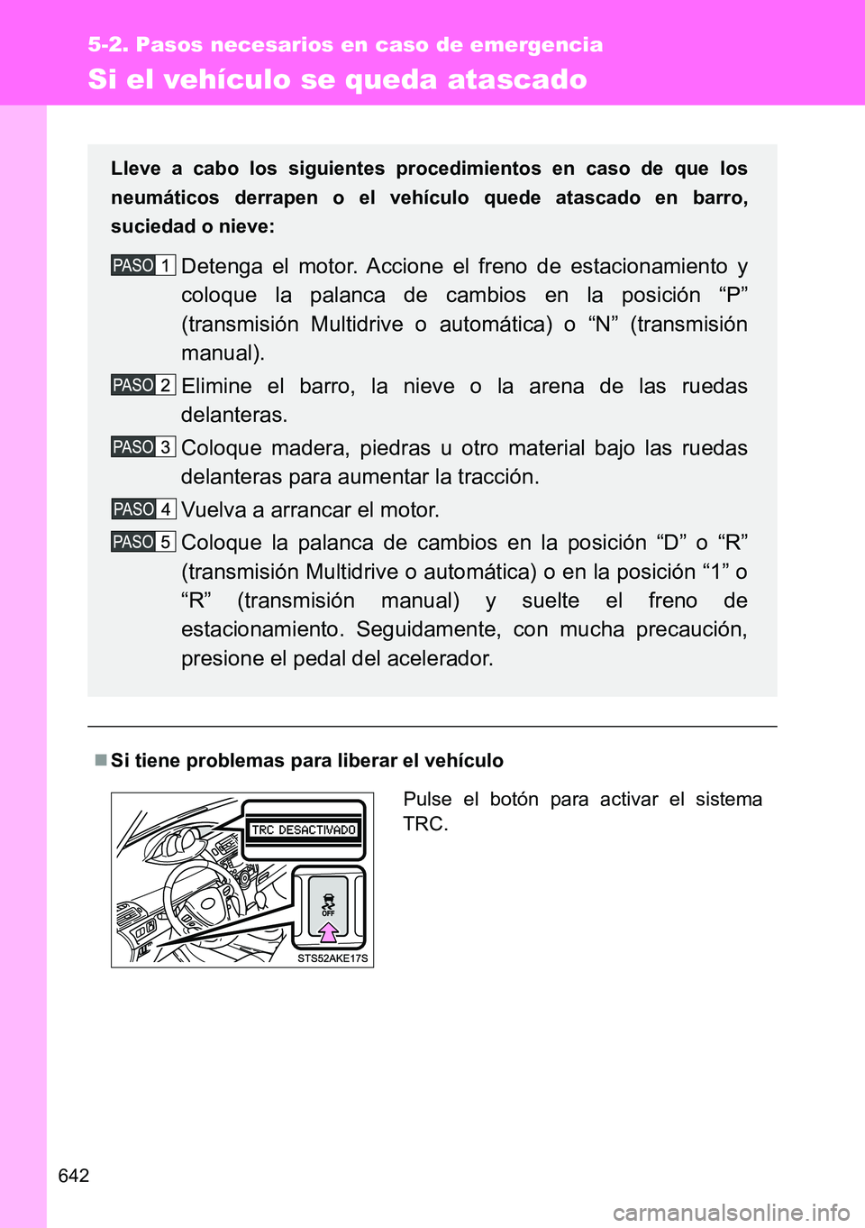 TOYOTA VERSO 2014  Manual del propietario (in Spanish) 642
5-2. Pasos necesarios en caso de emergencia
Si el vehículo se queda atascado
Si tiene problemas para liberar el vehículo Lleve a cabo los siguientes procedimientos en caso de que los
neumáti