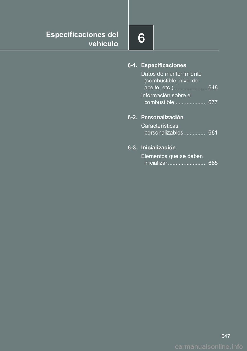 TOYOTA VERSO 2014  Manual del propietario (in Spanish) 6Especificaciones del
vehículo
647
6-1. Especificaciones
Datos de mantenimiento 
(combustible, nivel de 
aceite, etc.) ..................... 648
Información sobre el 
combustible ...................