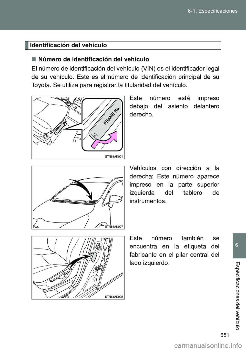 TOYOTA VERSO 2014  Manual del propietario (in Spanish) 651 6-1. Especificaciones
6
Especificaciones del vehículo
Identificación del vehículo
Número de identificación del vehículo
El número de identificación del vehículo (VIN) es el identificad