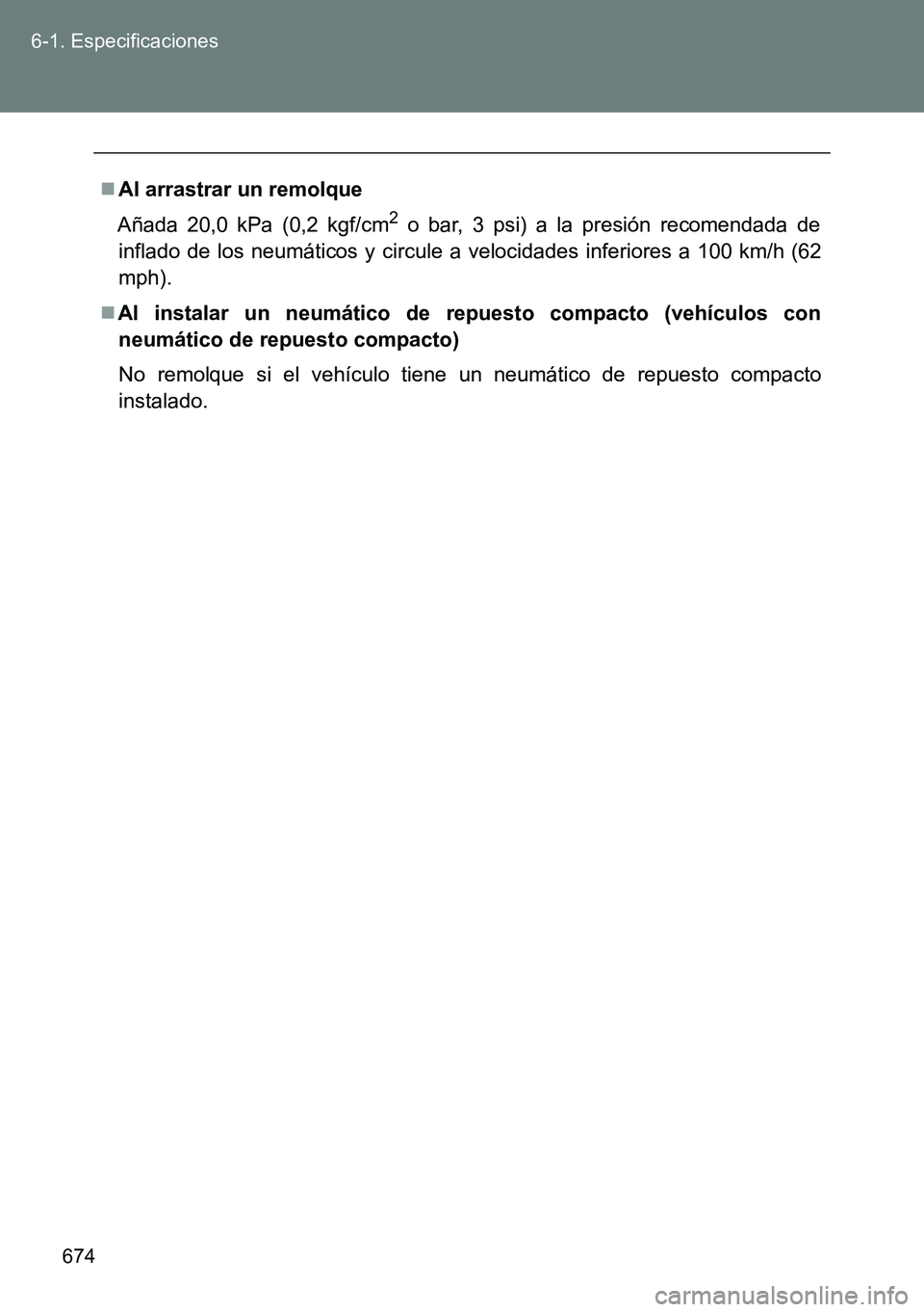 TOYOTA VERSO 2014  Manual del propietario (in Spanish) 674 6-1. Especificaciones
Al arrastrar un remolque
Añada 20,0 kPa (0,2 kgf/cm
2 o bar, 3 psi) a la presión recomendada de
inflado de los neumáticos y circule a velocidades inferiores a 100 km/h 