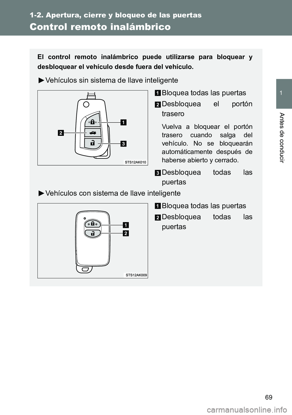 TOYOTA VERSO 2014  Manual del propietario (in Spanish) 69
1
1-2. Apertura, cierre y bloqueo de las puertas
Antes de conducir
Control remoto inalámbrico
El control remoto inalámbrico puede utilizarse para bloquear y
desbloquear el vehículo desde fuera d