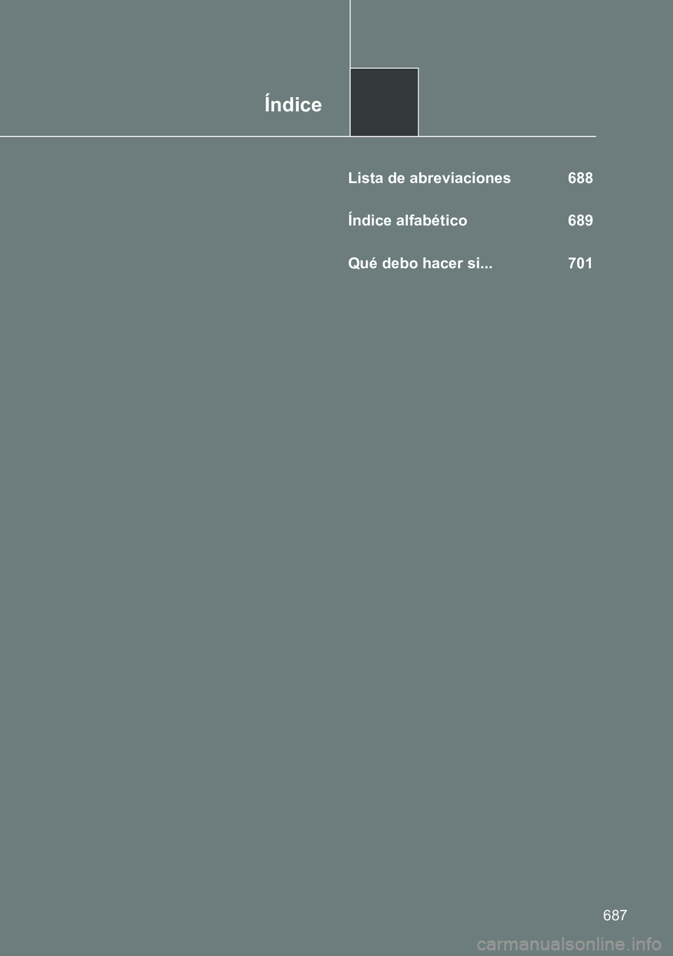 TOYOTA VERSO 2014 Manual del propietario (in Spanish) Índice
687
Lista de abreviaciones 688
Índice alfabético 689
Qué debo hacer si... 701 TOYOTA VERSO 2014 Manual del propietario (in Spanish) Índice
687
Lista de abreviaciones 688
Índice alfabético 689
Qué debo hacer si... 701