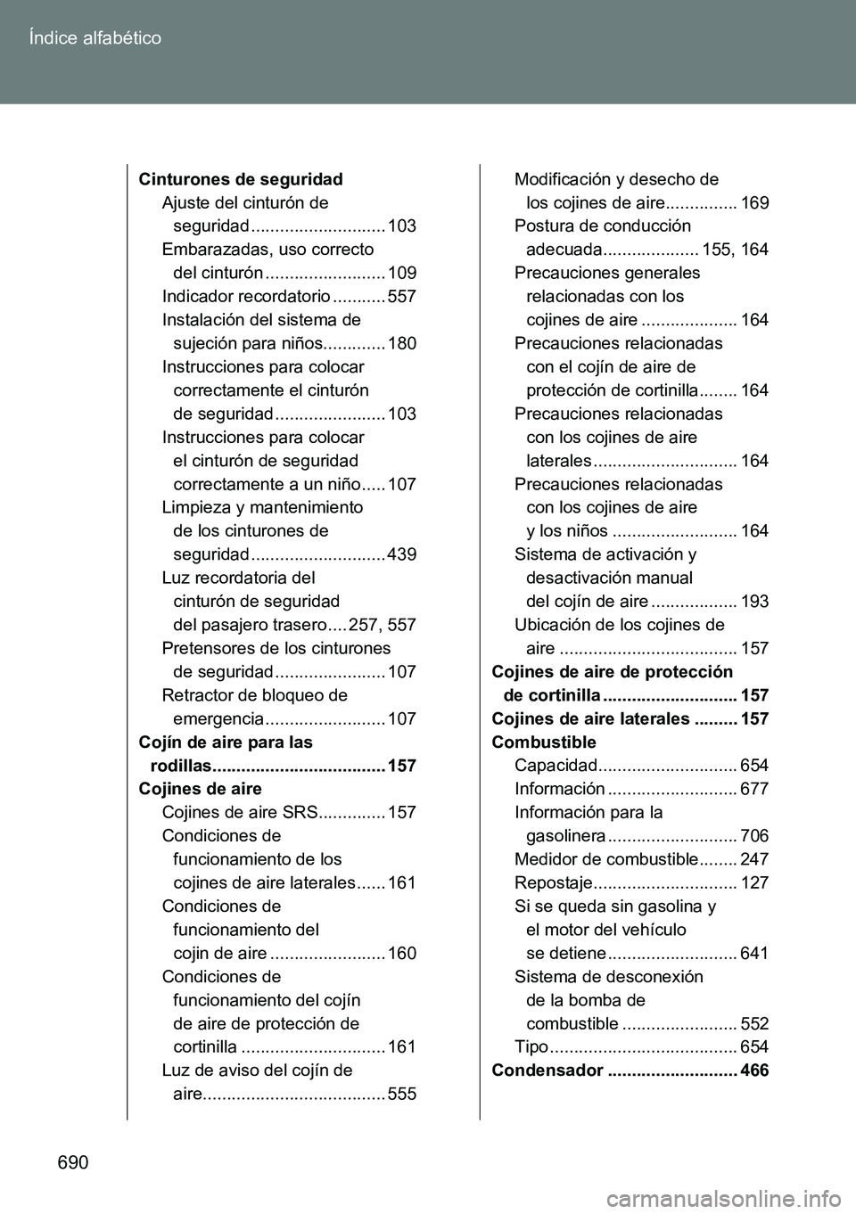 TOYOTA VERSO 2014 Manual del propietario (in Spanish) 690 Índice alfabético
Cinturones de seguridad
Ajuste del cinturón de
seguridad ............................ 103
Embarazadas, uso correcto
del cinturón ......................... 109
Indicador rec TOYOTA VERSO 2014 Manual del propietario (in Spanish) 690 Índice alfabético
Cinturones de seguridad
Ajuste del cinturón de
seguridad ............................ 103
Embarazadas, uso correcto
del cinturón ......................... 109
Indicador rec