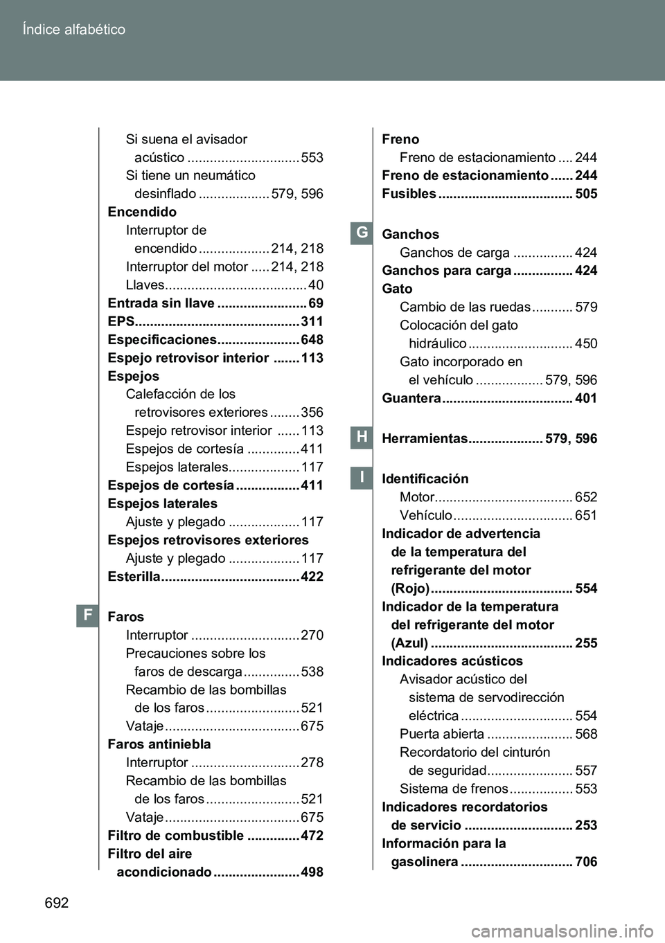 TOYOTA VERSO 2014  Manual del propietario (in Spanish) 692 Índice alfabético
Si suena el avisador 
acústico .............................. 553
Si tiene un neumático 
desinflado ................... 579, 596
Encendido
Interruptor de 
encendido .........