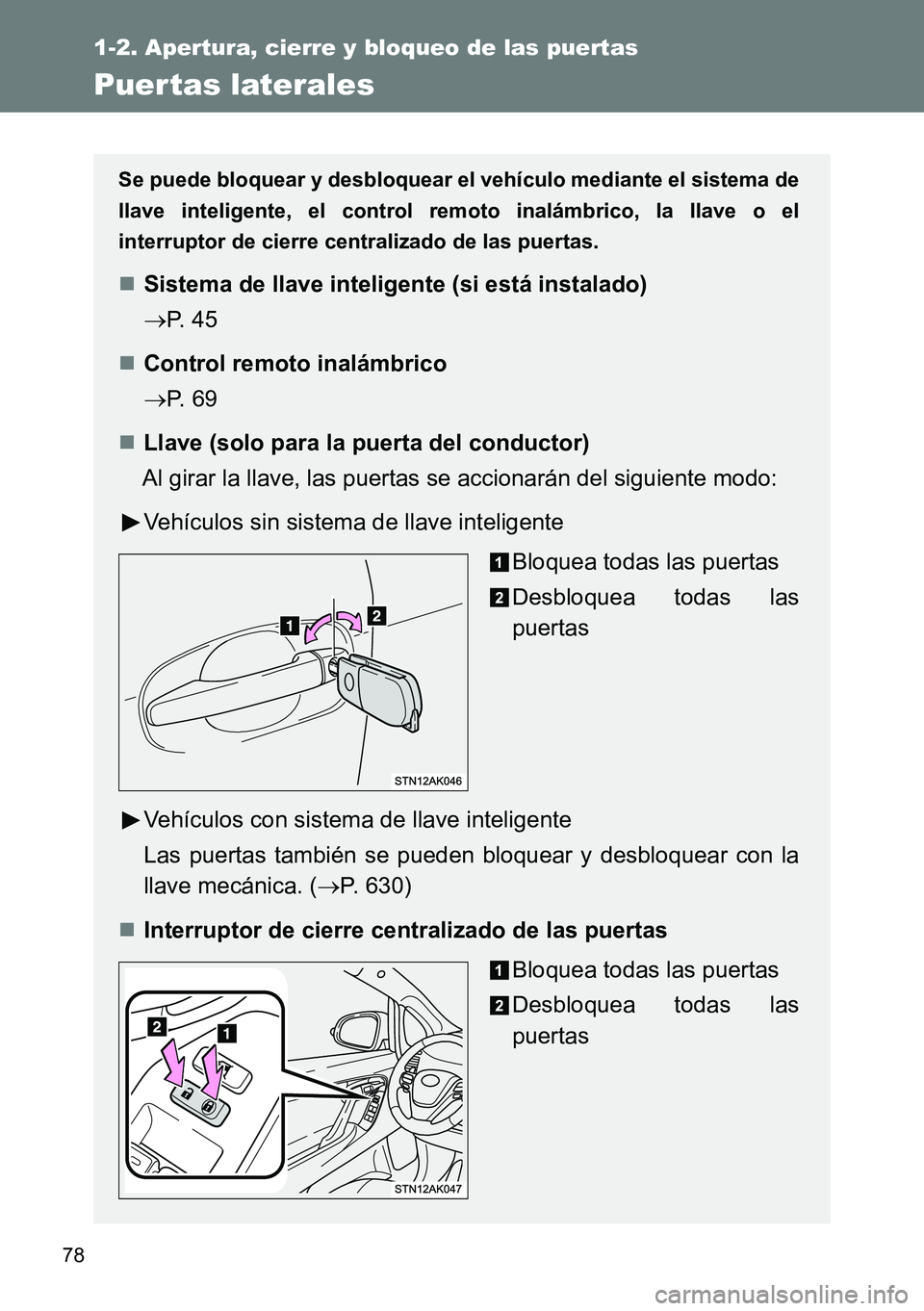 TOYOTA VERSO 2014  Manual del propietario (in Spanish) 78
1-2. Apertura, cierre y bloqueo de las puertas
Puertas laterales
Se puede bloquear y desbloquear el vehículo mediante el sistema de
llave inteligente, el control remoto inalámbrico, la llave o el