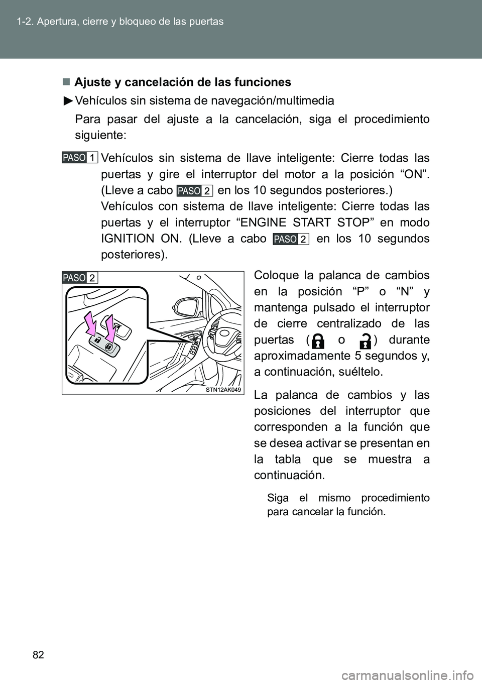 TOYOTA VERSO 2014 Manual del propietario (in Spanish) 82 1-2. Apertura, cierre y bloqueo de las puertas
Ajuste y cancelación de las funciones
Vehículos sin sistema de navegación/multimedia
Para pasar del ajuste a la cancelación, siga el procedimie TOYOTA VERSO 2014 Manual del propietario (in Spanish) 82 1-2. Apertura, cierre y bloqueo de las puertas
Ajuste y cancelación de las funciones
Vehículos sin sistema de navegación/multimedia
Para pasar del ajuste a la cancelación, siga el procedimie