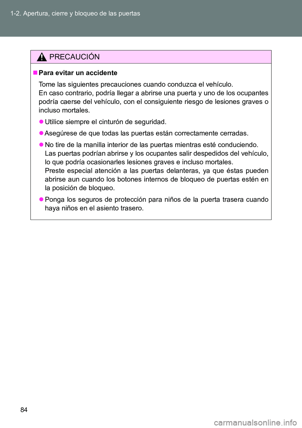 TOYOTA VERSO 2014 Manual del propietario (in Spanish) 84 1-2. Apertura, cierre y bloqueo de las puertas
PRECAUCIÓN
Para evitar un accidente
Tome las siguientes precauciones cuando conduzca el vehículo.
En caso contrario, podría llegar a abrirse una TOYOTA VERSO 2014 Manual del propietario (in Spanish) 84 1-2. Apertura, cierre y bloqueo de las puertas
PRECAUCIÓN
Para evitar un accidente
Tome las siguientes precauciones cuando conduzca el vehículo.
En caso contrario, podría llegar a abrirse una