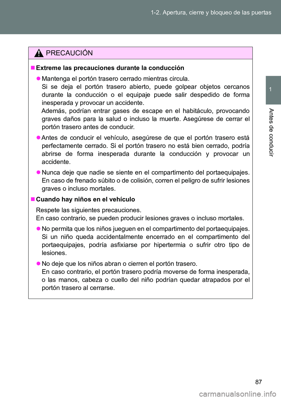 TOYOTA VERSO 2014 Manual del propietario (in Spanish) 87 1-2. Apertura, cierre y bloqueo de las puertas
1
Antes de conducir
PRECAUCIÓN
Extreme las precauciones durante la conducción
Mantenga el portón trasero cerrado mientras circula.
Si se deja TOYOTA VERSO 2014 Manual del propietario (in Spanish) 87 1-2. Apertura, cierre y bloqueo de las puertas
1
Antes de conducir
PRECAUCIÓN
Extreme las precauciones durante la conducción
Mantenga el portón trasero cerrado mientras circula.
Si se deja