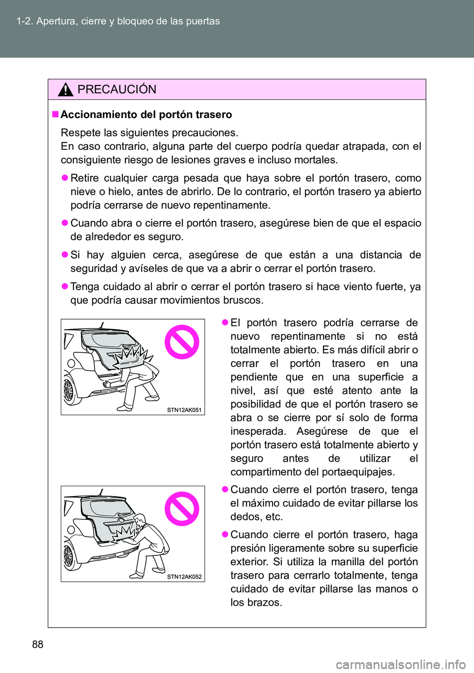 TOYOTA VERSO 2014 Manual del propietario (in Spanish) 88 1-2. Apertura, cierre y bloqueo de las puertas
PRECAUCIÓN
Accionamiento del portón trasero
Respete las siguientes precauciones.
En caso contrario, alguna parte del cuerpo podría quedar atrap TOYOTA VERSO 2014 Manual del propietario (in Spanish) 88 1-2. Apertura, cierre y bloqueo de las puertas
PRECAUCIÓN
Accionamiento del portón trasero
Respete las siguientes precauciones.
En caso contrario, alguna parte del cuerpo podría quedar atrap