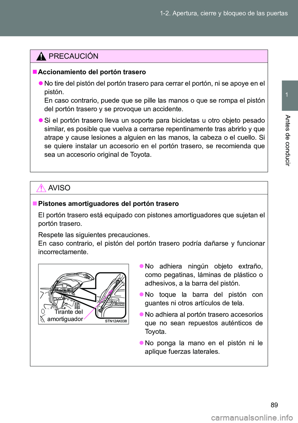 TOYOTA VERSO 2014 Manual del propietario (in Spanish) 89 1-2. Apertura, cierre y bloqueo de las puertas
1
Antes de conducir
PRECAUCIÓN
Accionamiento del portón trasero
No tire del pistón del portón trasero para cerrar el portón, ni se apoye en TOYOTA VERSO 2014 Manual del propietario (in Spanish) 89 1-2. Apertura, cierre y bloqueo de las puertas
1
Antes de conducir
PRECAUCIÓN
Accionamiento del portón trasero
No tire del pistón del portón trasero para cerrar el portón, ni se apoye en