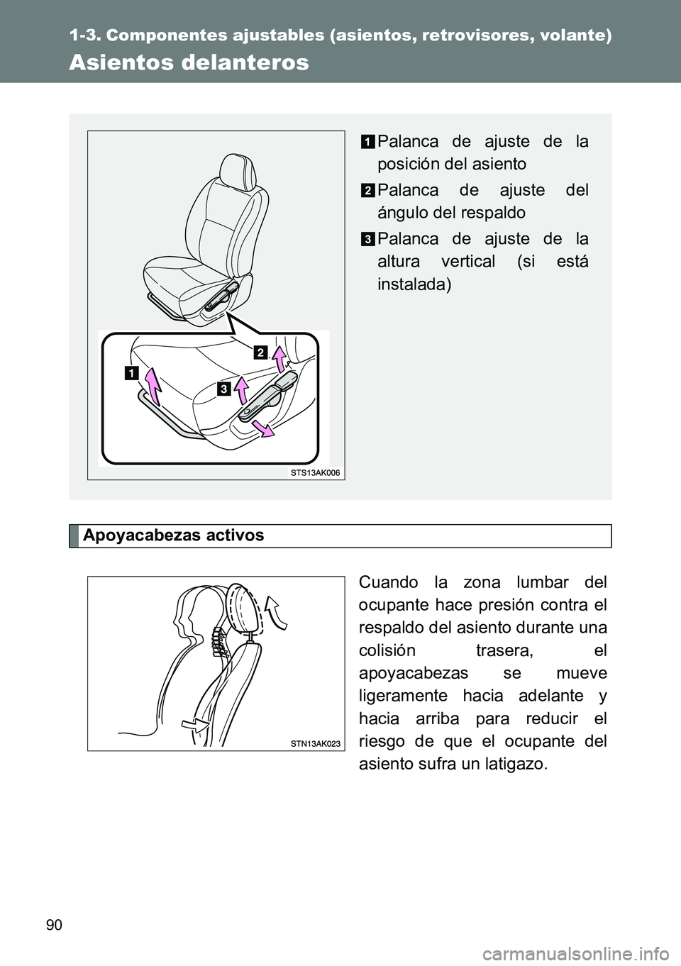 TOYOTA VERSO 2014 Manual del propietario (in Spanish) 90
1-3. Componentes ajustables (asientos, retrovisores, volante)
Asientos delanteros
Apoyacabezas activos
Cuando la zona lumbar del
ocupante hace presión contra el
respaldo del asiento durante una
co TOYOTA VERSO 2014 Manual del propietario (in Spanish) 90
1-3. Componentes ajustables (asientos, retrovisores, volante)
Asientos delanteros
Apoyacabezas activos
Cuando la zona lumbar del
ocupante hace presión contra el
respaldo del asiento durante una
co
