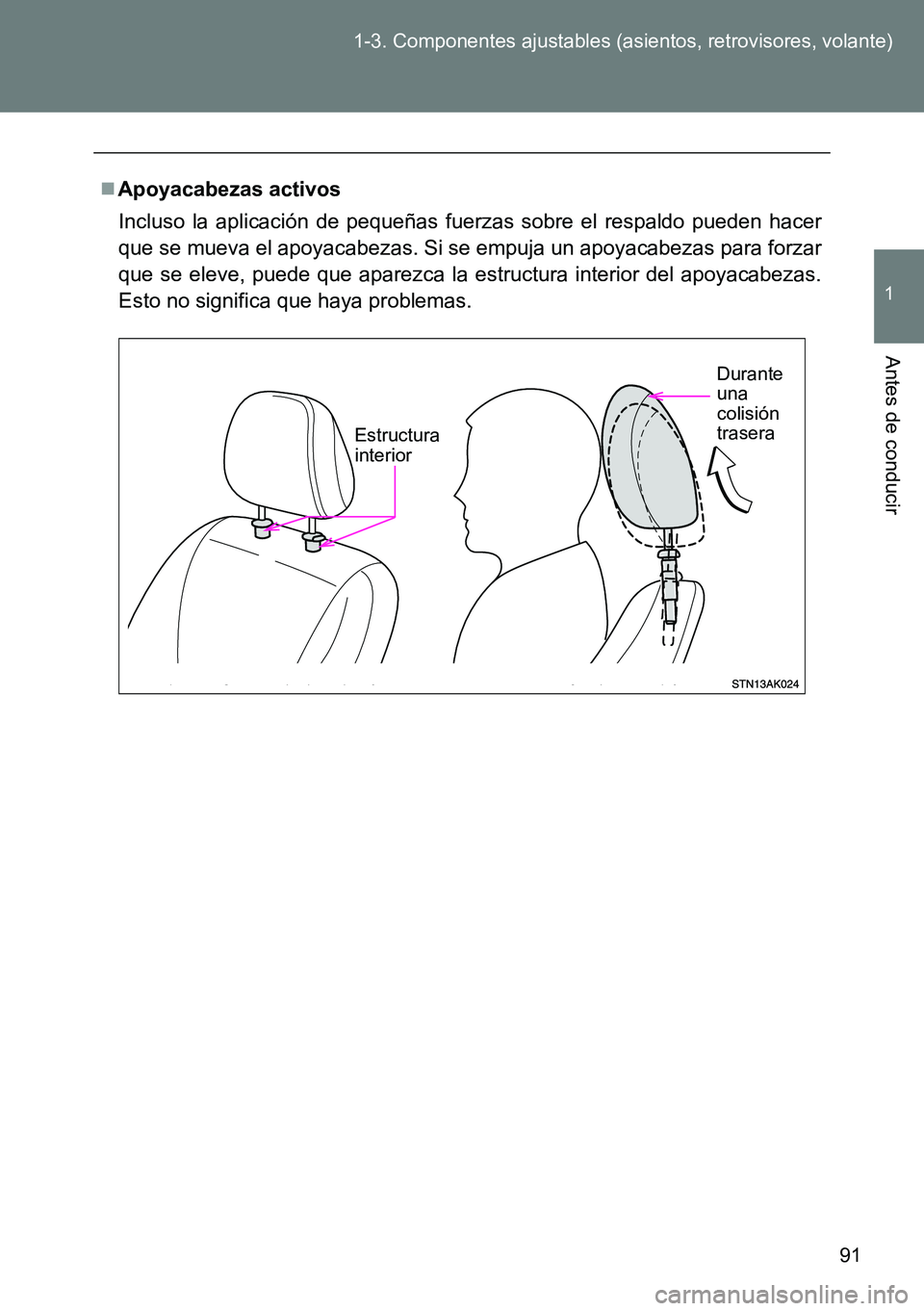 TOYOTA VERSO 2014  Manual del propietario (in Spanish) 91 1-3. Componentes ajustables (asientos, retrovisores, volante)
1
Antes de conducir
Apoyacabezas activos
Incluso la aplicación de pequeñas fuerzas sobre el respaldo pueden hacer
que se mueva el 