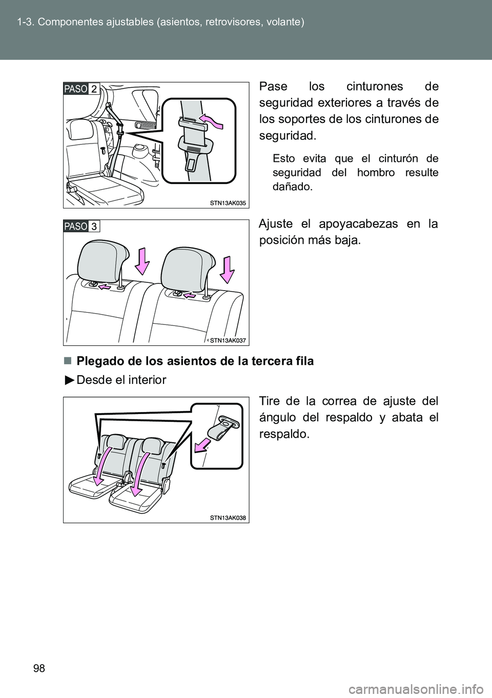 TOYOTA VERSO 2014  Manual del propietario (in Spanish) 98 1-3. Componentes ajustables (asientos, retrovisores, volante)
Pase los cinturones de
seguridad exteriores a través de
los soportes de los cinturones de
seguridad.
Esto evita que el cinturón de
se