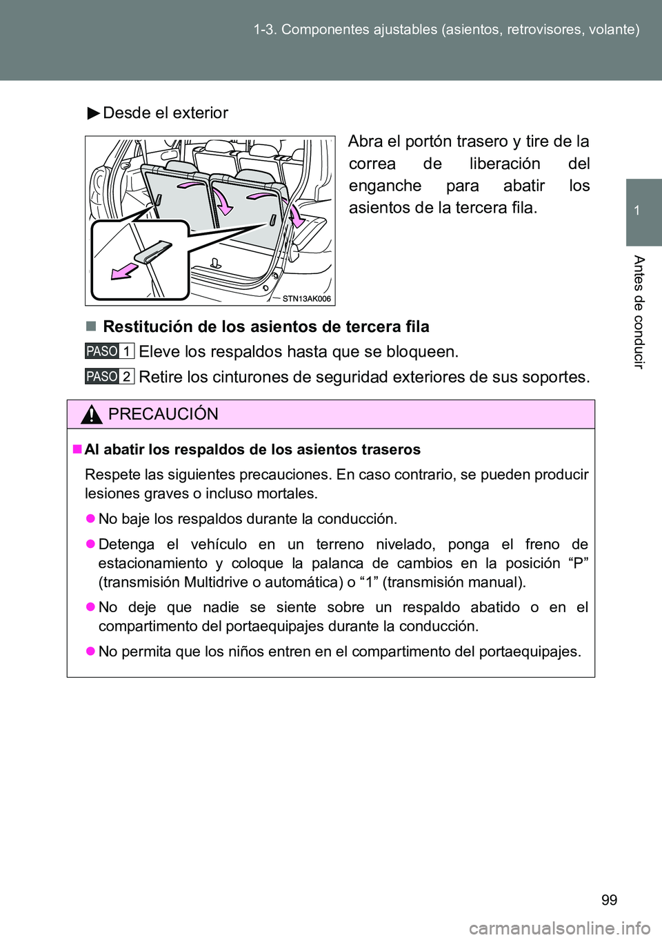 TOYOTA VERSO 2014  Manual del propietario (in Spanish) 99 1-3. Componentes ajustables (asientos, retrovisores, volante)
1
Antes de conducir
Desde el exterior
Abra el portón trasero y tire de la
correa de liberación del
enganche para abatir los
asientos 