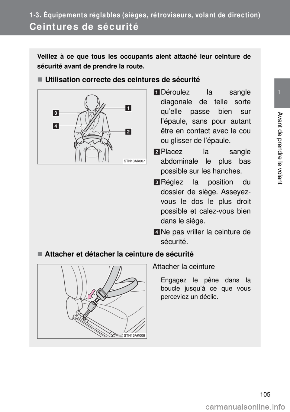 TOYOTA VERSO 2014 Manuel du propriétaire (in French) 105
1
1-3. Équipements réglables (sièges, rétroviseurs, volant de direction)
Avant de prendre le volant
Ceintures de sécurité
Veillez à ce que tous les occupants aient attaché leur ceinture de TOYOTA VERSO 2014 Manuel du propriétaire (in French) 105
1
1-3. Équipements réglables (sièges, rétroviseurs, volant de direction)
Avant de prendre le volant
Ceintures de sécurité
Veillez à ce que tous les occupants aient attaché leur ceinture de