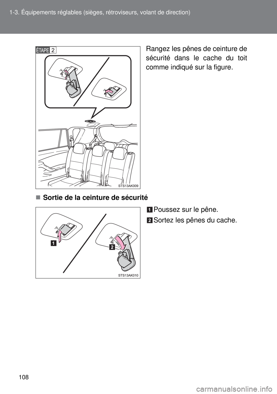 TOYOTA VERSO 2014 Manuel du propriétaire (in French) 108 1-3. Équipements réglables (sièges, rétroviseurs, volant de direction)
Rangez les pênes de ceinture de
sécurité dans le cache du toit
comme indiqué sur la figure.
Sortie de la ceinture TOYOTA VERSO 2014 Manuel du propriétaire (in French) 108 1-3. Équipements réglables (sièges, rétroviseurs, volant de direction)
Rangez les pênes de ceinture de
sécurité dans le cache du toit
comme indiqué sur la figure.
Sortie de la ceinture