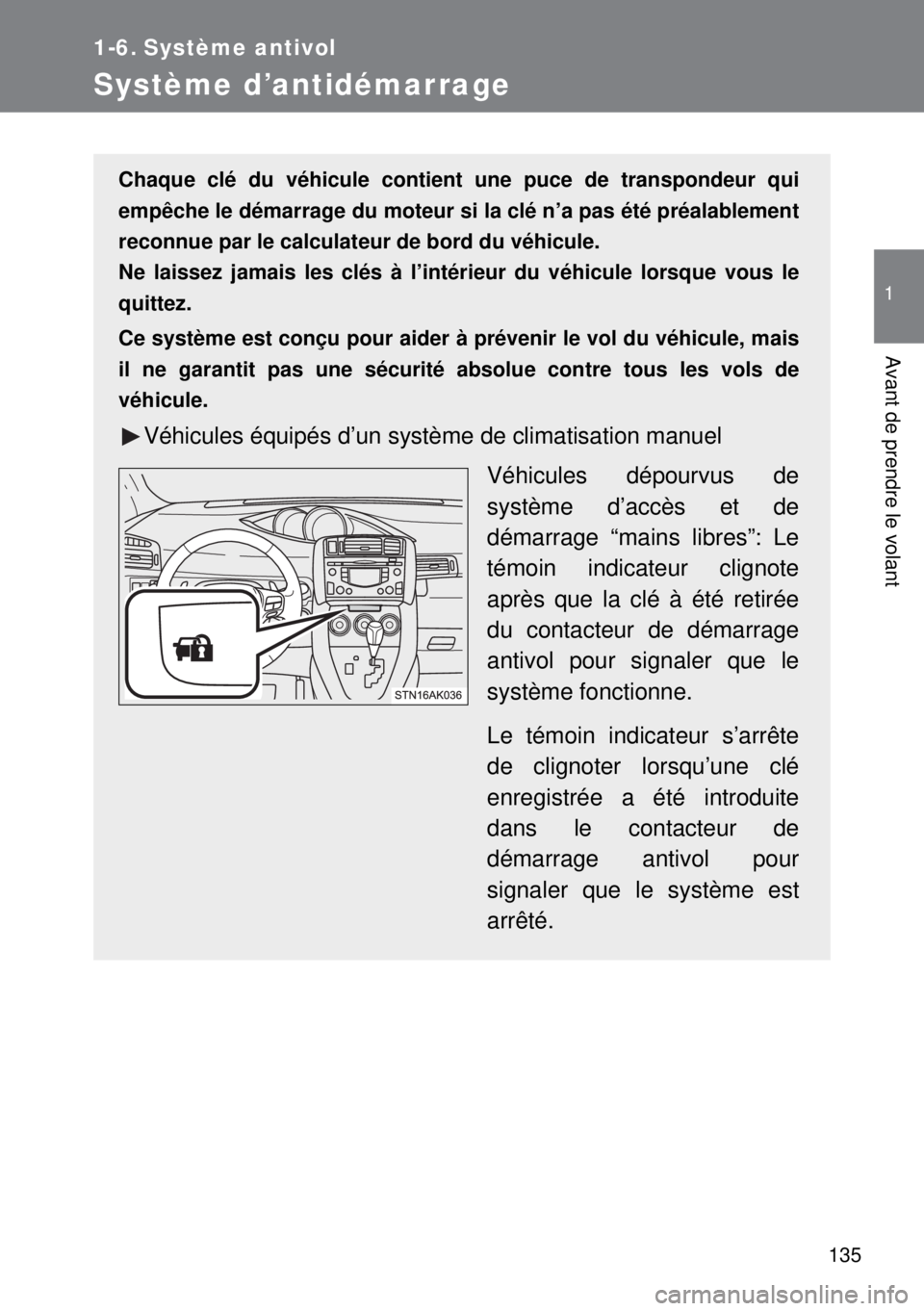 TOYOTA VERSO 2014 Manuel du propriétaire (in French) 135
1
Avant de prendre le volant
1-6. Système antivol
Système d’antidémarrage
Chaque clé du véhicule contient une puce de transpondeur qui
empêche le démarrage du moteur si la clé n’a pas TOYOTA VERSO 2014 Manuel du propriétaire (in French) 135
1
Avant de prendre le volant
1-6. Système antivol
Système d’antidémarrage
Chaque clé du véhicule contient une puce de transpondeur qui
empêche le démarrage du moteur si la clé n’a pas
