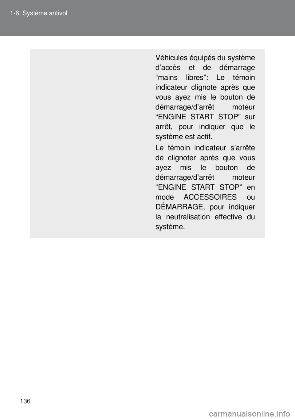 TOYOTA VERSO 2014 Manuel du propriétaire (in French) 136 1-6. Système antivol
Véhicules équipés du système
d’accès et de démarrage
“mains libres”: Le témoin
indicateur clignote après que
vous ayez mis le bouton de
démarrage/d’arrêt mo TOYOTA VERSO 2014 Manuel du propriétaire (in French) 136 1-6. Système antivol
Véhicules équipés du système
d’accès et de démarrage
“mains libres”: Le témoin
indicateur clignote après que
vous ayez mis le bouton de
démarrage/d’arrêt mo