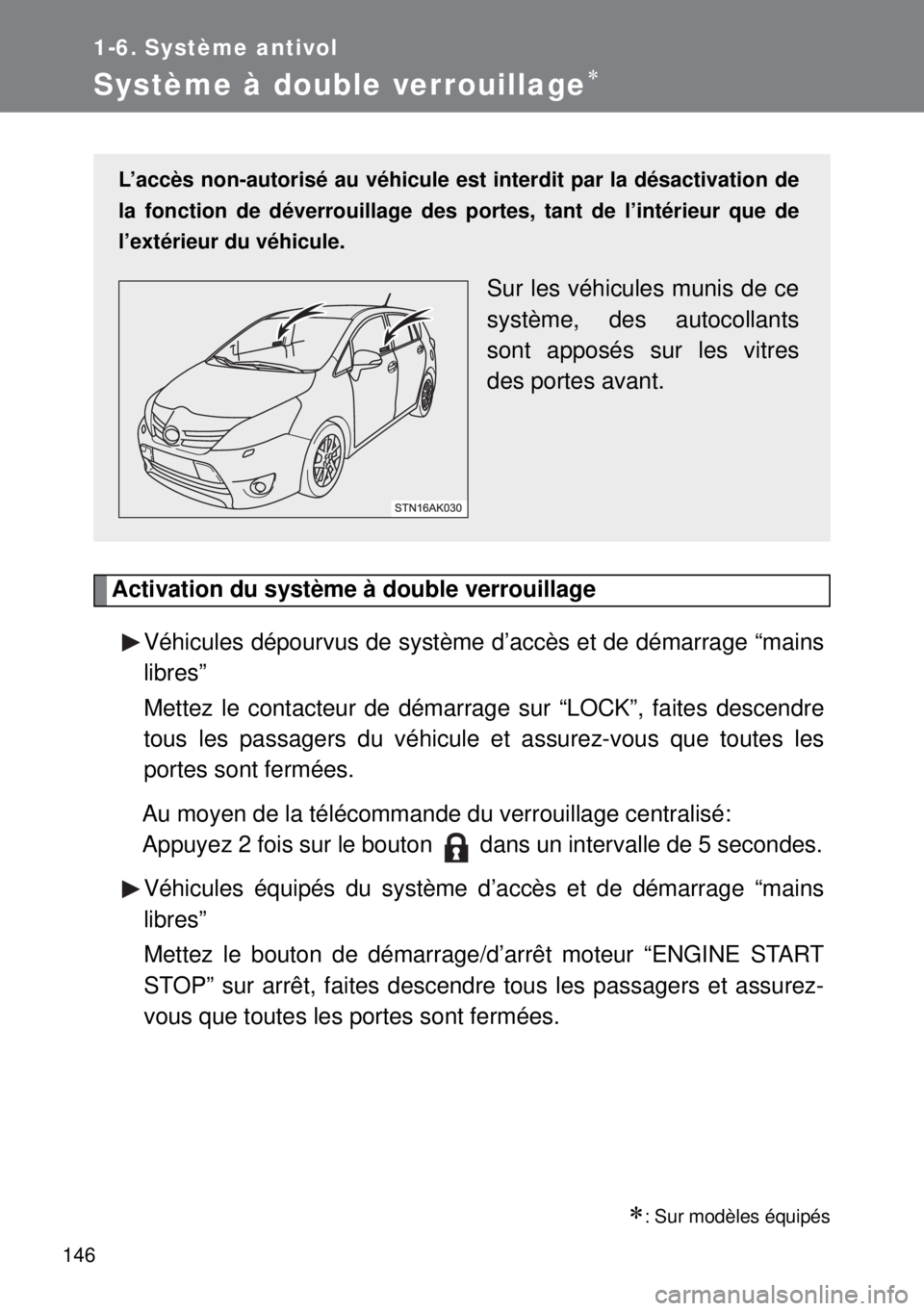 TOYOTA VERSO 2014  Manuel du propriétaire (in French) 146
1-6. Système antivol
Système à double verrouillage
Activation du système à double verrouillage
Véhicules dépourvus de système d’accès et de démarrage “mains
libres”
Mettez le co