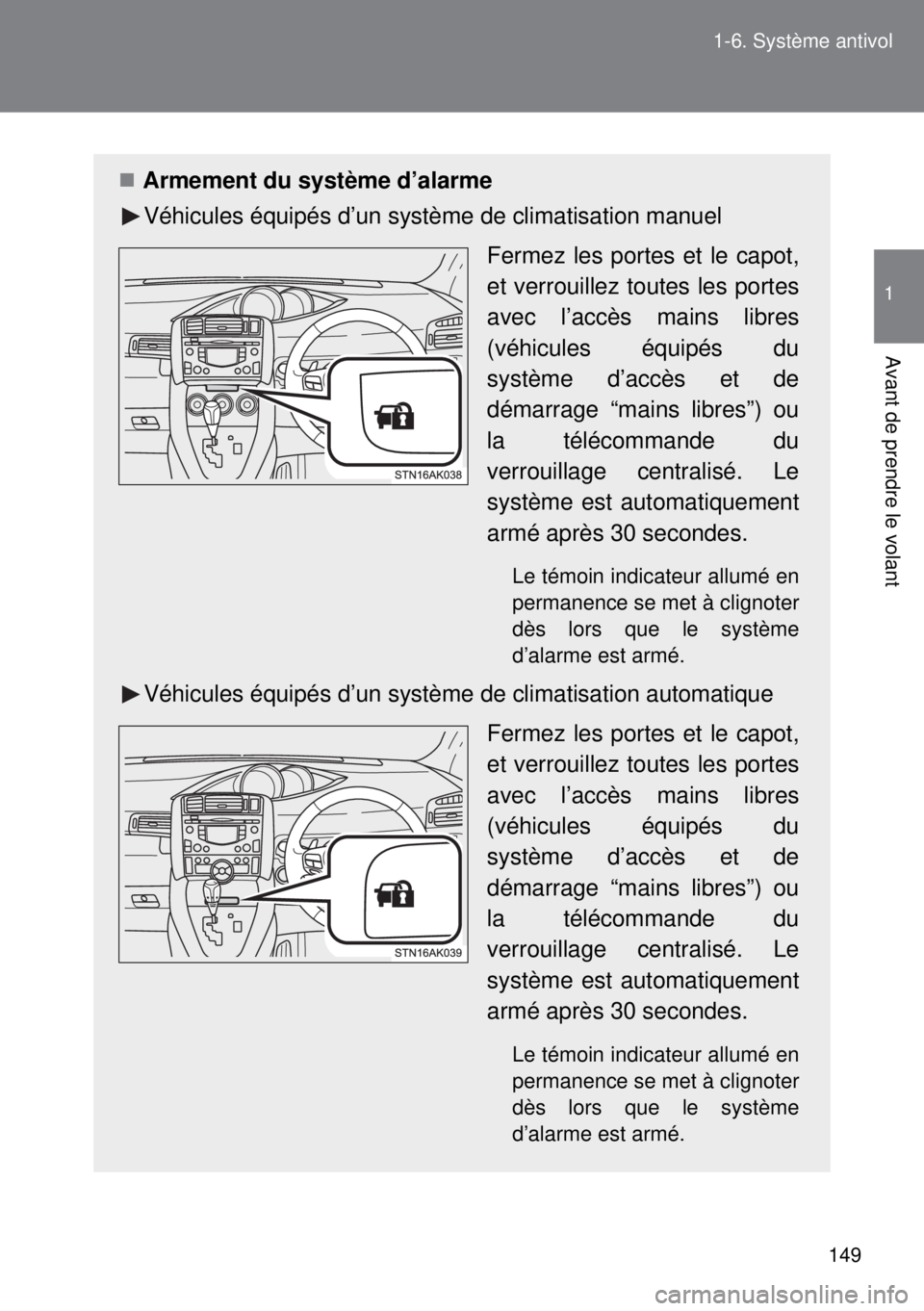 TOYOTA VERSO 2014  Manuel du propriétaire (in French) 149 1-6. Système antivol
1
Avant de prendre le volant
Armement du système d’alarme
Véhicules équipés d’un système de climatisation manuel
Fermez les portes et le capot,
et verrouillez tou