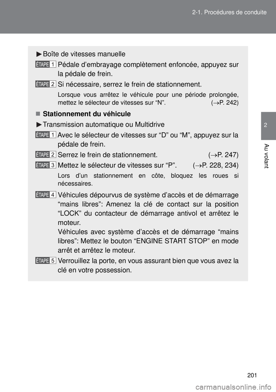 TOYOTA VERSO 2014 Manuel du propriétaire (in French) 201 2-1. Procédures de conduite
2
Au volant
Boîte de vitesses manuelle
Pédale d’embrayage complètement enfoncée, appuyez sur
la pédale de frein.
Si nécessaire, serrez le frein de stationnemen TOYOTA VERSO 2014 Manuel du propriétaire (in French) 201 2-1. Procédures de conduite
2
Au volant
Boîte de vitesses manuelle
Pédale d’embrayage complètement enfoncée, appuyez sur
la pédale de frein.
Si nécessaire, serrez le frein de stationnemen