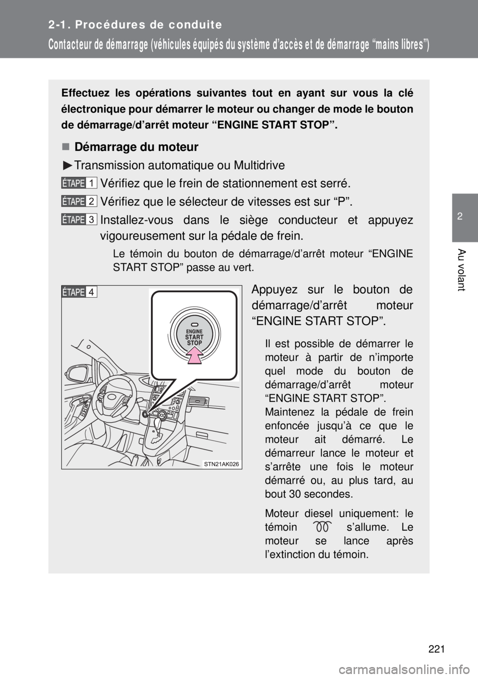 TOYOTA VERSO 2014 Manuel du propriétaire (in French) 221
2-1. Procédures de conduite
2
Au volant
Contacteur de démarrage (véhicules équipés du système d’accès et de démarrage “mains libres”)
Effectuez les opérations suivantes tout en ayan TOYOTA VERSO 2014 Manuel du propriétaire (in French) 221
2-1. Procédures de conduite
2
Au volant
Contacteur de démarrage (véhicules équipés du système d’accès et de démarrage “mains libres”)
Effectuez les opérations suivantes tout en ayan