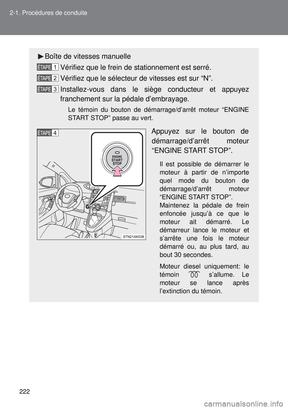 TOYOTA VERSO 2014 Manuel du propriétaire (in French) 222 2-1. Procédures de conduite
Boîte de vitesses manuelle
Vérifiez que le frein de stationnement est serré.
Vérifiez que le sélecteur de vitesses est sur “N”.
Installez-vous dans le siège TOYOTA VERSO 2014 Manuel du propriétaire (in French) 222 2-1. Procédures de conduite
Boîte de vitesses manuelle
Vérifiez que le frein de stationnement est serré.
Vérifiez que le sélecteur de vitesses est sur “N”.
Installez-vous dans le siège