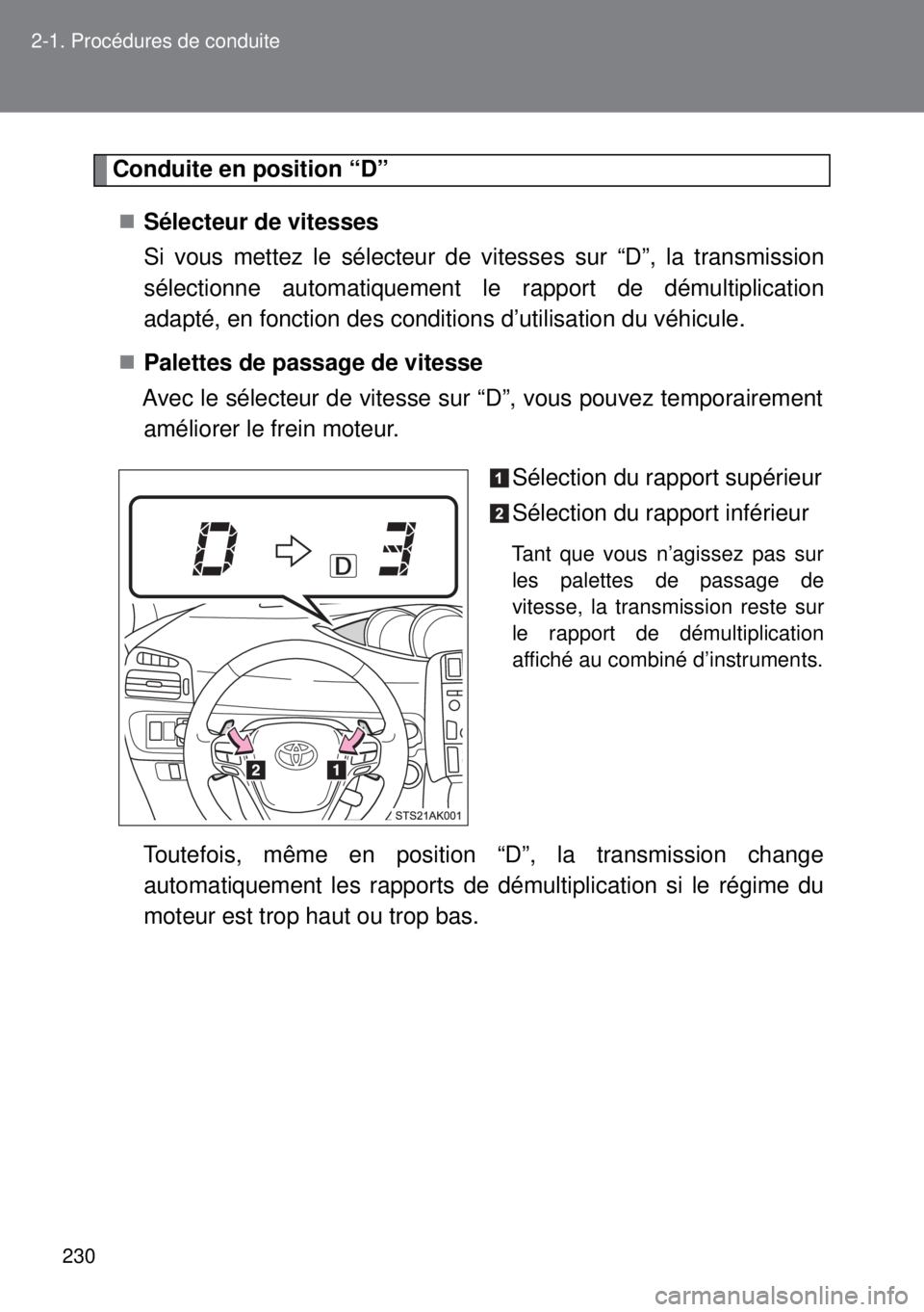 TOYOTA VERSO 2014 Manuel du propriétaire (in French) 230 2-1. Procédures de conduite
Conduite en position “D”
Sélecteur de vitesses
Si vous mettez le sélecteur de vitesses sur “D”, la transmission
sélectionne automatiquement le rapport d TOYOTA VERSO 2014 Manuel du propriétaire (in French) 230 2-1. Procédures de conduite
Conduite en position “D”
Sélecteur de vitesses
Si vous mettez le sélecteur de vitesses sur “D”, la transmission
sélectionne automatiquement le rapport d