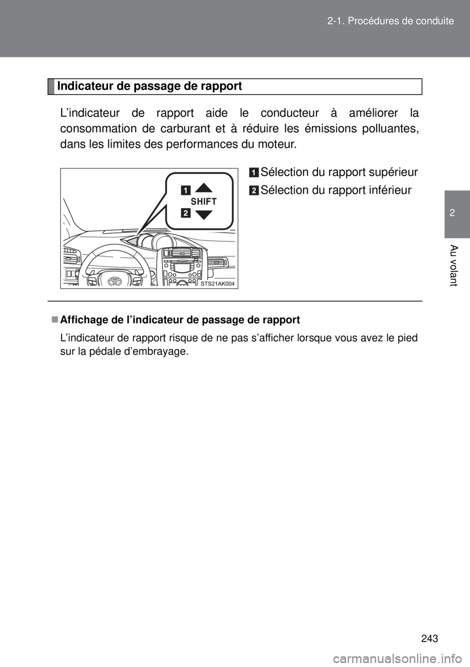TOYOTA VERSO 2014  Manuel du propriétaire (in French) 243 2-1. Procédures de conduite
2
Au volant
Indicateur de passage de rapport
L’indicateur de rapport aide le conducteur à améliorer la
consommation de carburant et à réduire les émissions poll